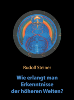Rudolf Steiner, Wie erlangt man Erkenntnisse der höheren Welten?